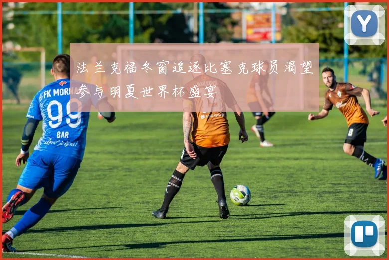 法兰克福冬窗追逐比塞克球员渴望参与明夏世界杯盛宴
