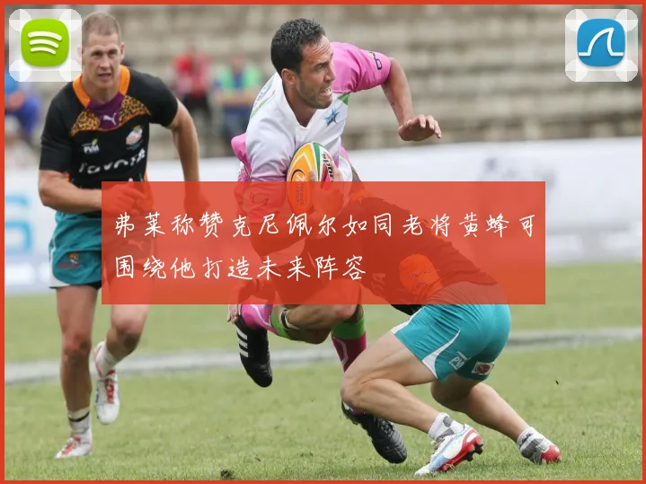 弗莱称赞克尼佩尔如同老将黄蜂可围绕他打造未来阵容