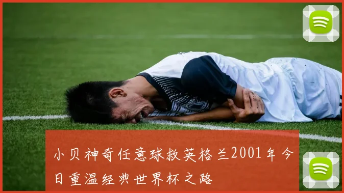 小贝神奇任意球救英格兰2001年今日重温经典世界杯之路